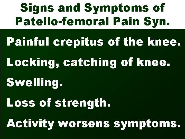 Signs and Symptoms of Patello-femoral Pain Syn. Painful crepitus of the knee. Locking, catching