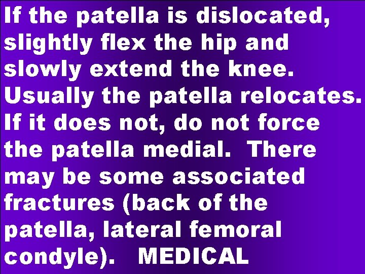 If the patella is dislocated, slightly flex the hip and slowly extend the knee.