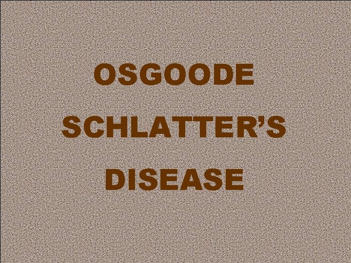 OSGOODE SCHLATTER’S DISEASE 