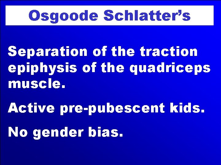 Osgoode Schlatter’s Separation of the traction epiphysis of the quadriceps muscle. Active pre-pubescent kids.