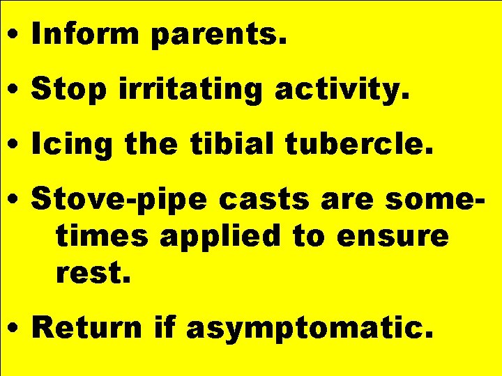 • Inform parents. • Stop irritating activity. • Icing the tibial tubercle. •