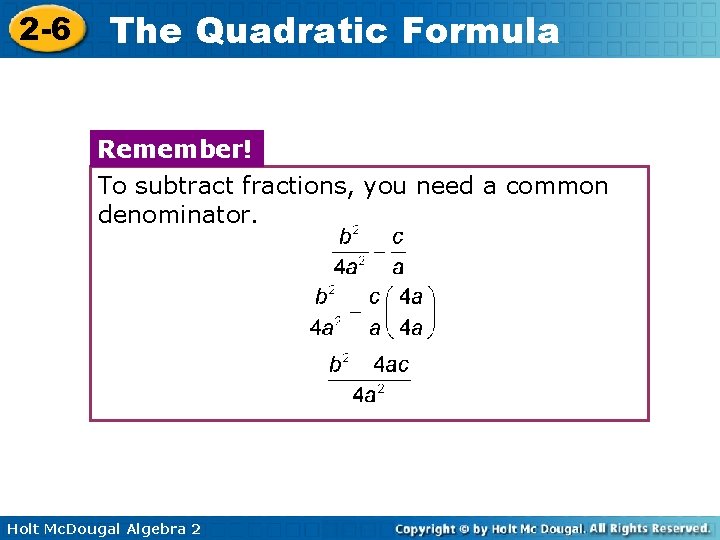 2 -6 The Quadratic Formula Remember! To subtract fractions, you need a common denominator.