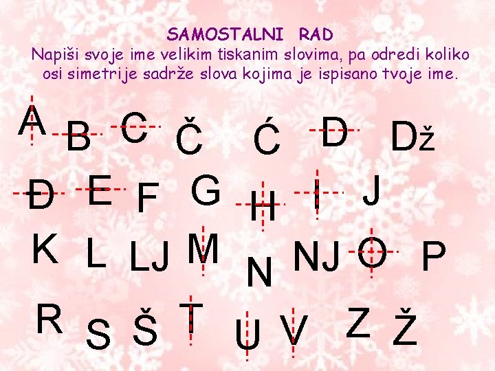 SAMOSTALNI RAD Napiši svoje ime velikim tiskanim slovima, pa odredi koliko osi simetrije sadrže