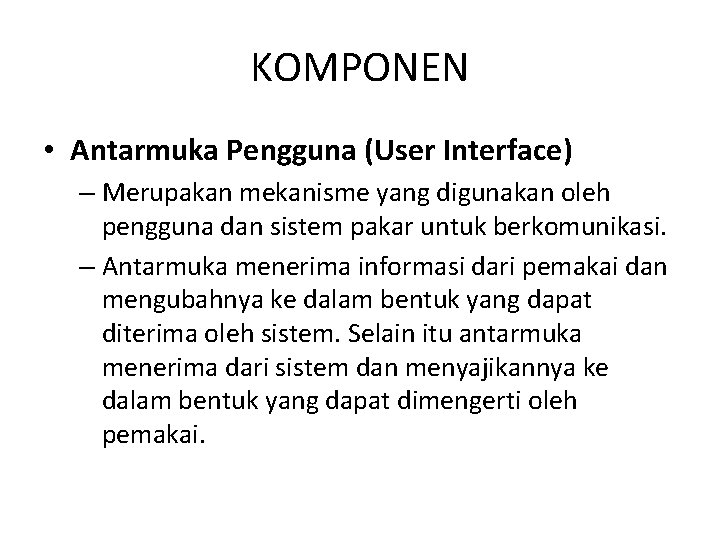 KOMPONEN • Antarmuka Pengguna (User Interface) – Merupakan mekanisme yang digunakan oleh pengguna dan