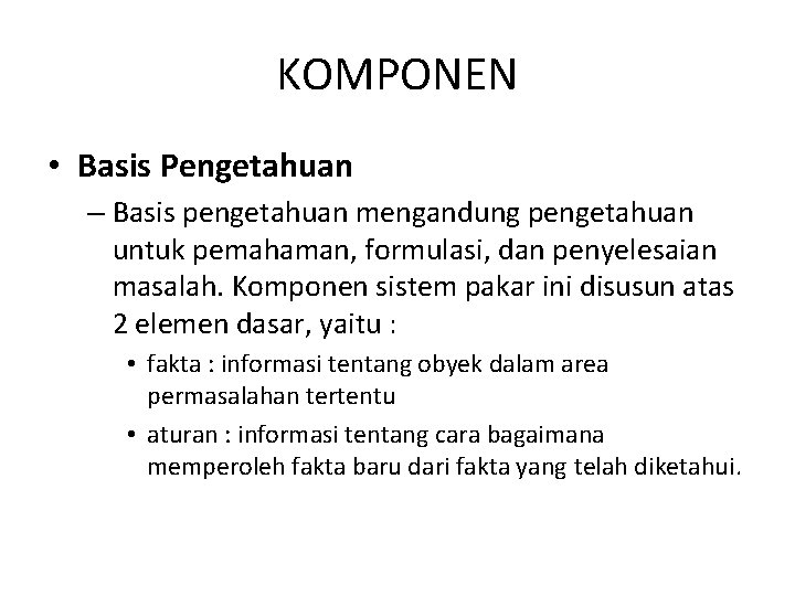 KOMPONEN • Basis Pengetahuan – Basis pengetahuan mengandung pengetahuan untuk pemahaman, formulasi, dan penyelesaian