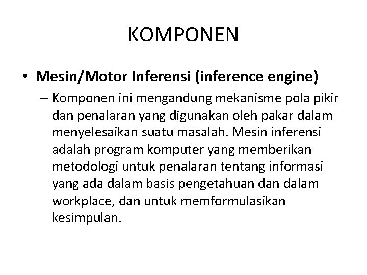 KOMPONEN • Mesin/Motor Inferensi (inference engine) – Komponen ini mengandung mekanisme pola pikir dan