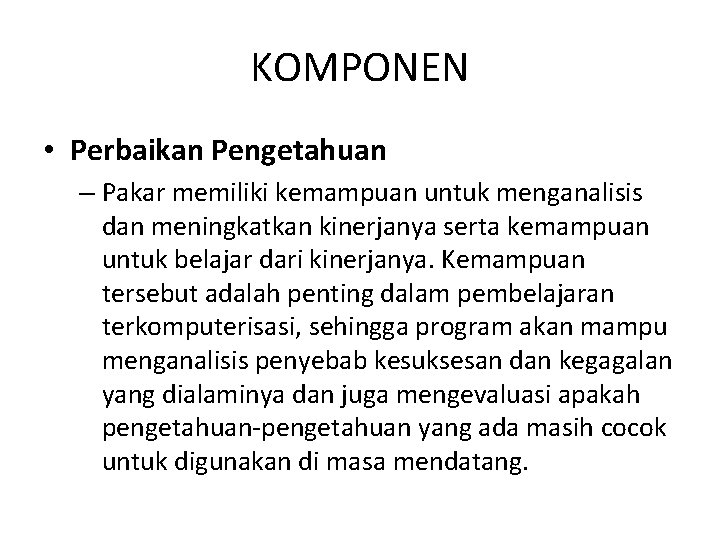 KOMPONEN • Perbaikan Pengetahuan – Pakar memiliki kemampuan untuk menganalisis dan meningkatkan kinerjanya serta