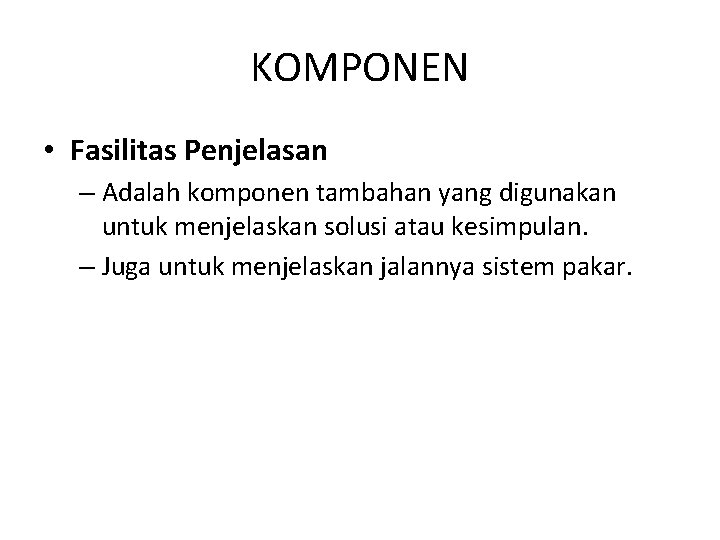 KOMPONEN • Fasilitas Penjelasan – Adalah komponen tambahan yang digunakan untuk menjelaskan solusi atau