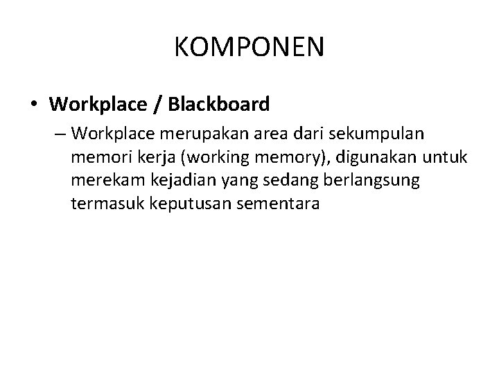 KOMPONEN • Workplace / Blackboard – Workplace merupakan area dari sekumpulan memori kerja (working