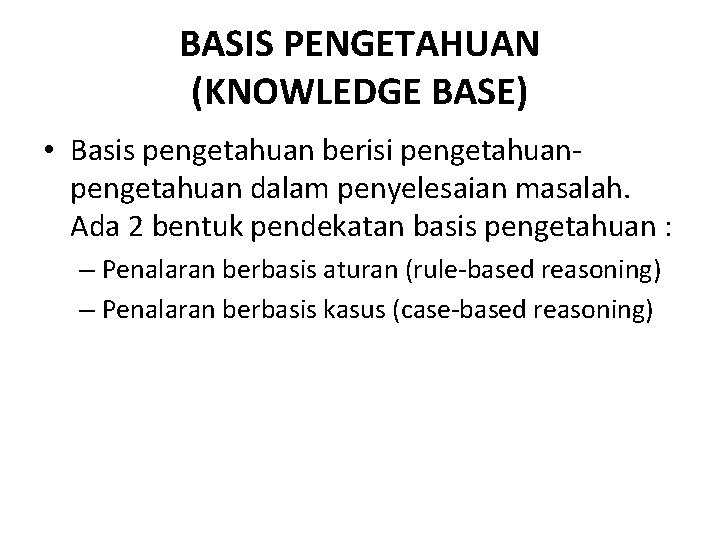 BASIS PENGETAHUAN (KNOWLEDGE BASE) • Basis pengetahuan berisi pengetahuan dalam penyelesaian masalah. Ada 2
