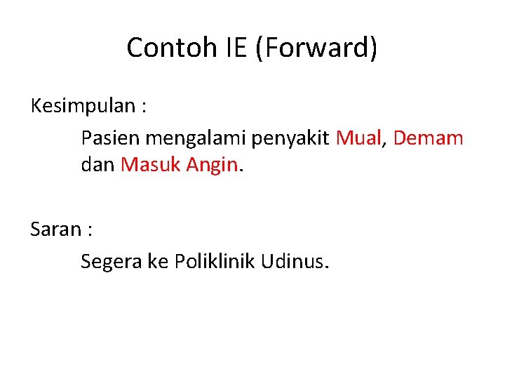 Contoh IE (Forward) Kesimpulan : Pasien mengalami penyakit Mual, Demam dan Masuk Angin. Saran