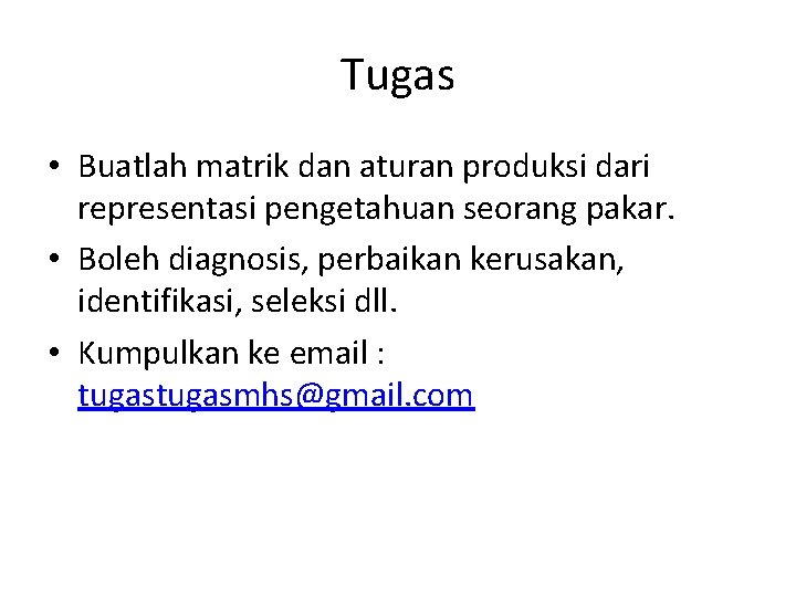 Tugas • Buatlah matrik dan aturan produksi dari representasi pengetahuan seorang pakar. • Boleh
