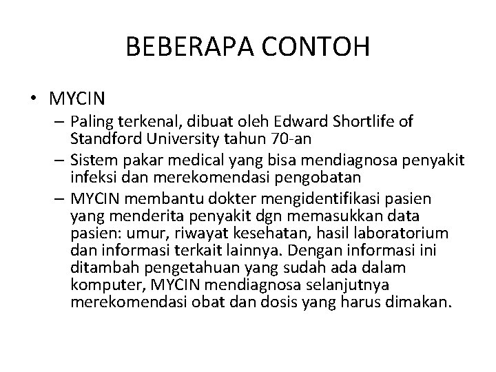 BEBERAPA CONTOH • MYCIN – Paling terkenal, dibuat oleh Edward Shortlife of Standford University