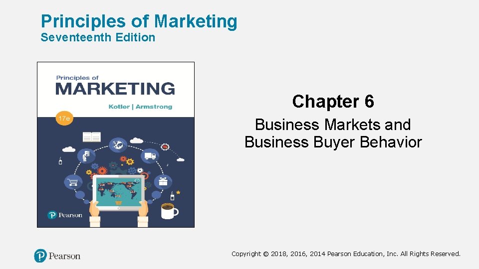 Principles of Marketing Seventeenth Edition Chapter 6 Business Markets and Business Buyer Behavior Copyright