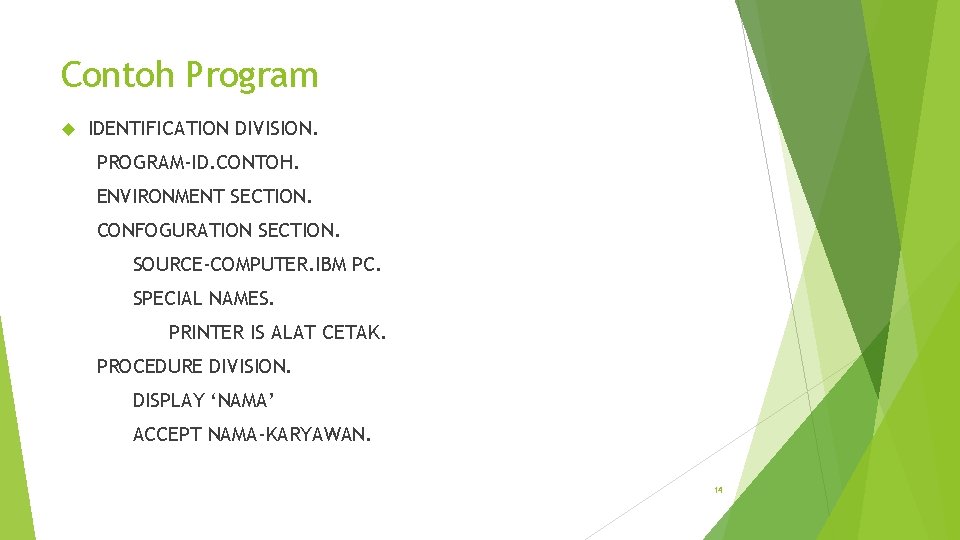 Contoh Program IDENTIFICATION DIVISION. PROGRAM-ID. CONTOH. ENVIRONMENT SECTION. CONFOGURATION SECTION. SOURCE-COMPUTER. IBM PC. SPECIAL