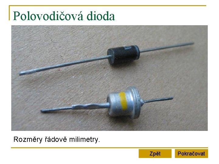 Polovodičová dioda Rozměry řádově milimetry. Zpět Pokračovat Polovodičová dioda Rozměry řádově milimetry. Zpět Pokračovat