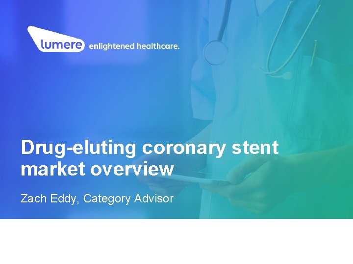 Drug-eluting coronary stent market overview Zach Eddy, Category Advisor Confidential & Proprietary. All Rights Drug-eluting coronary stent market overview Zach Eddy, Category Advisor Confidential & Proprietary. All Rights