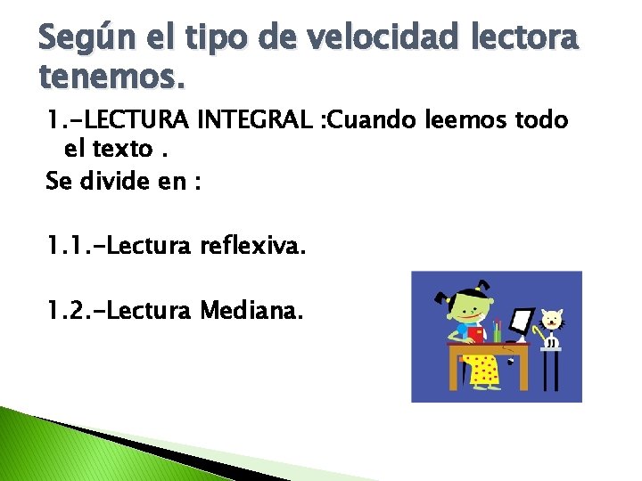 Según el tipo de velocidad lectora tenemos. 1. -LECTURA INTEGRAL : Cuando leemos todo