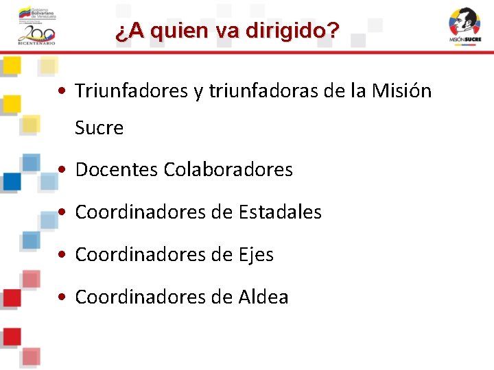 ¿A quien va dirigido? • Triunfadores y triunfadoras de la Misión Sucre • Docentes ¿A quien va dirigido? • Triunfadores y triunfadoras de la Misión Sucre • Docentes