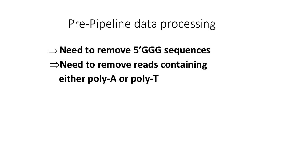 Pre-Pipeline data processing Þ Need to remove 5’GGG sequences ÞNeed to remove reads containing