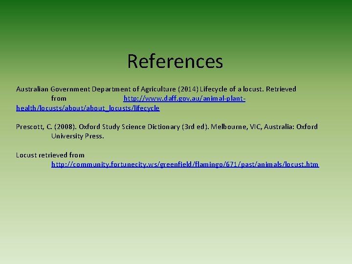 References Australian Government Department of Agriculture (2014) Lifecycle of a locust. Retrieved from http: