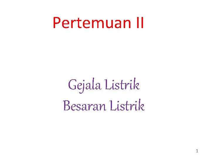 Pertemuan II Gejala Listrik Besaran Listrik 1 