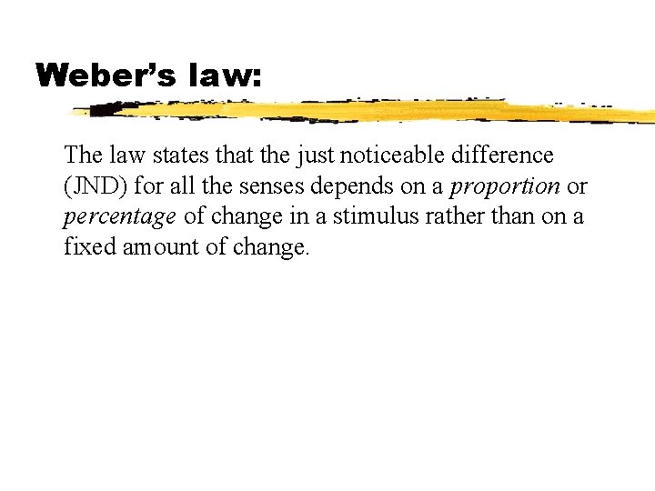 Weber’s law: The law states that the just noticeable difference (JND) for all the