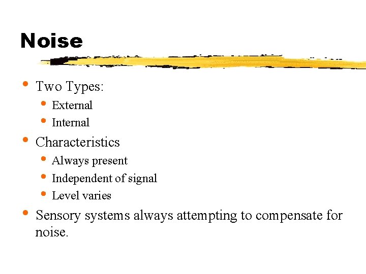 Noise • Two Types: • External • Internal • Characteristics • Always present •