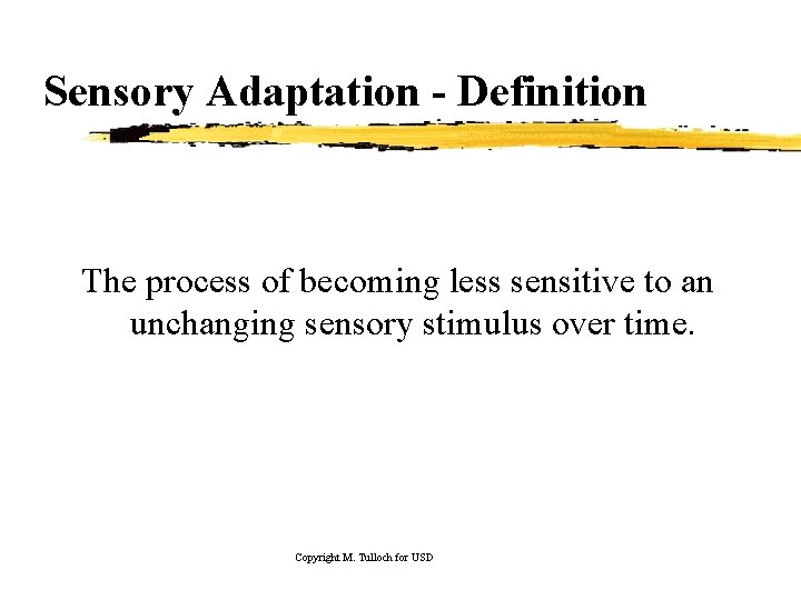 Sensory Adaptation - Definition The process of becoming less sensitive to an unchanging sensory