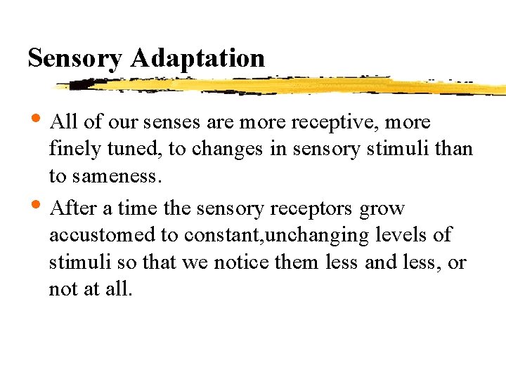 Sensory Adaptation • All of our senses are more receptive, more • finely tuned,