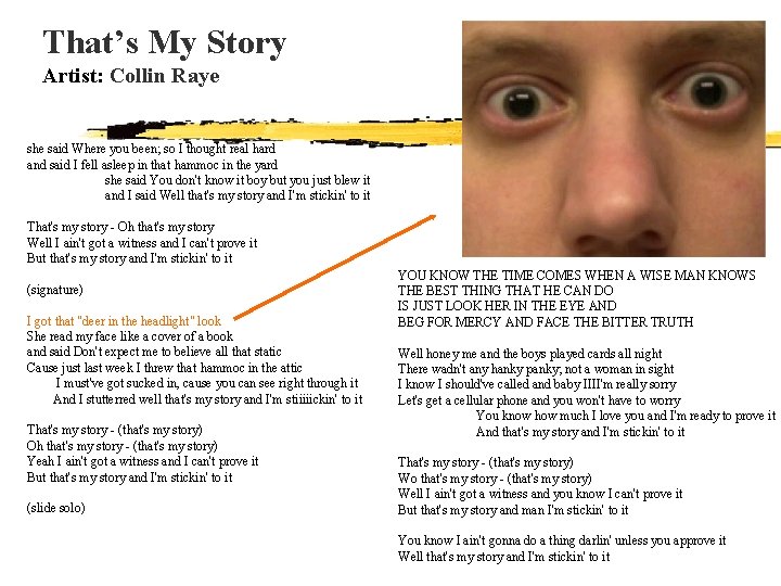 That’s My Story Artist: Collin Raye she said Where you been; so I thought