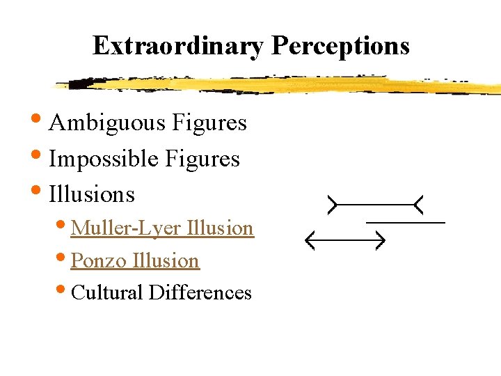 Extraordinary Perceptions • Ambiguous Figures • Impossible Figures • Illusions • Muller-Lyer Illusion •