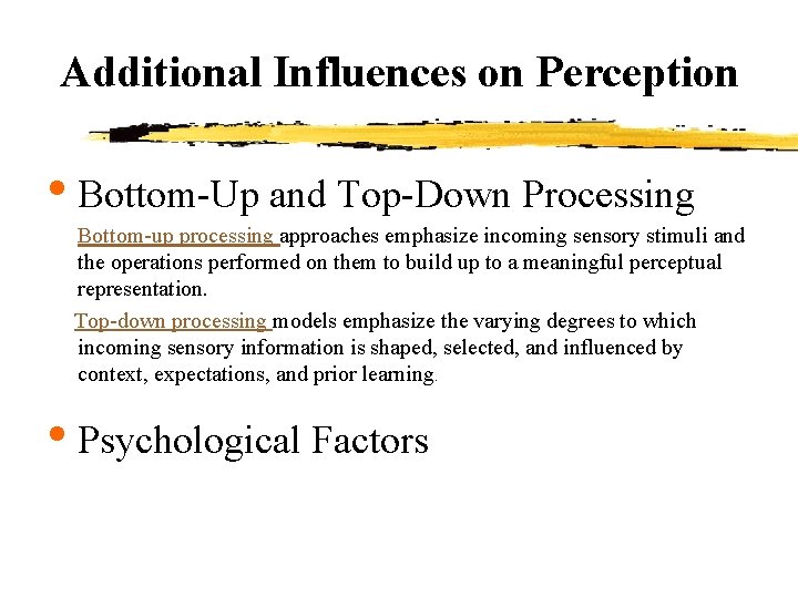 Additional Influences on Perception • Bottom-Up and Top-Down Processing Bottom-up processing approaches emphasize incoming