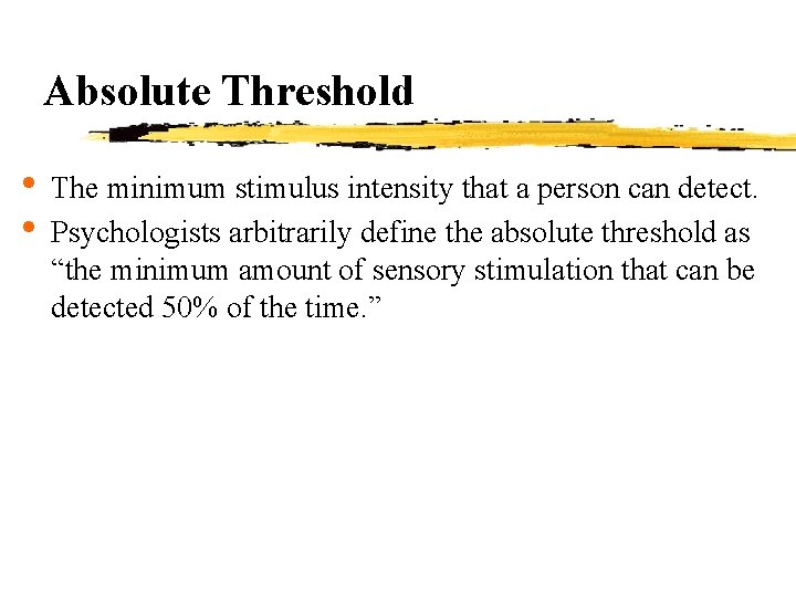 Absolute Threshold • The minimum stimulus intensity that a person can detect. • Psychologists