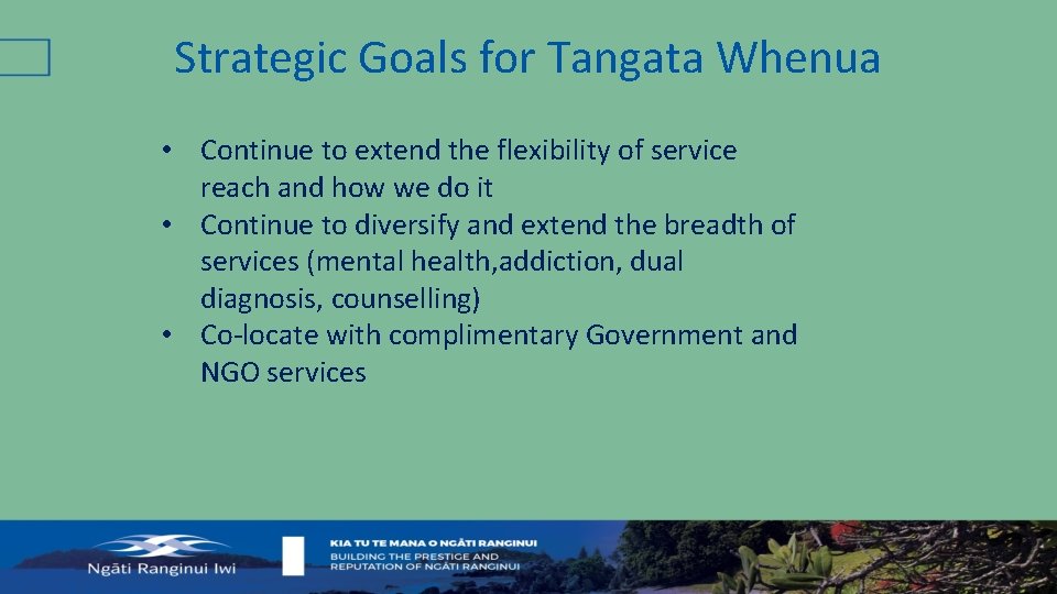 Strategic Goals for Tangata Whenua • Continue to extend the flexibility of service reach