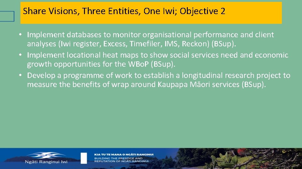 Share Visions, Three Entities, One Iwi; Objective 2 • Implement databases to monitor organisational