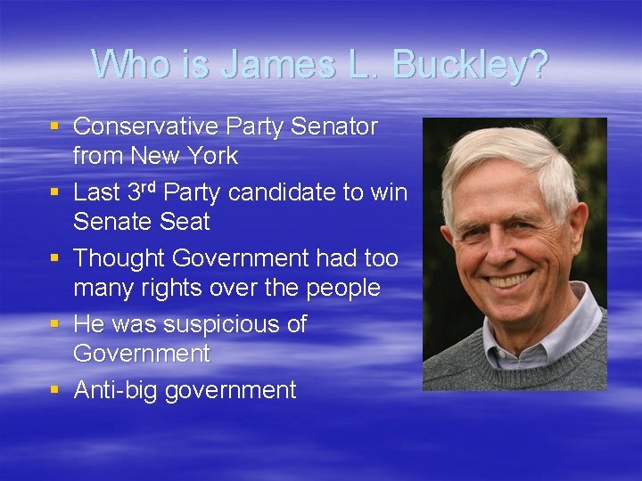 Who is James L. Buckley? § Conservative Party Senator from New York § Last