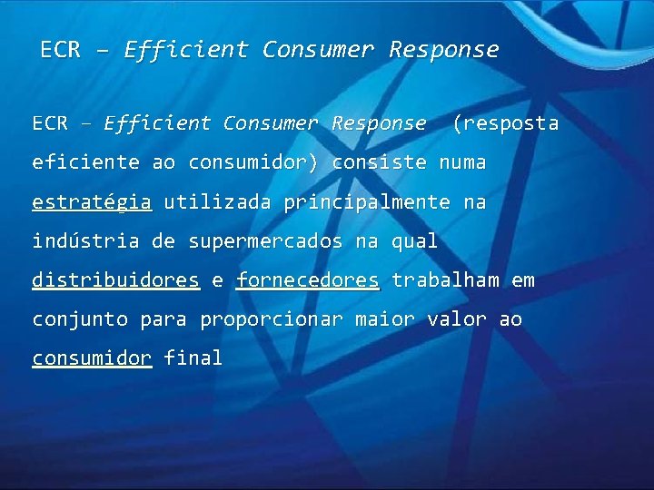 ECR – Efficient Consumer Response (resposta eficiente ao consumidor) consiste numa estratégia utilizada principalmente