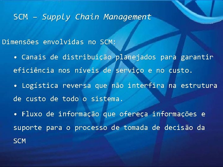 SCM – Supply Chain Management Dimensões envolvidas no SCM: • Canais de distribuição planejados