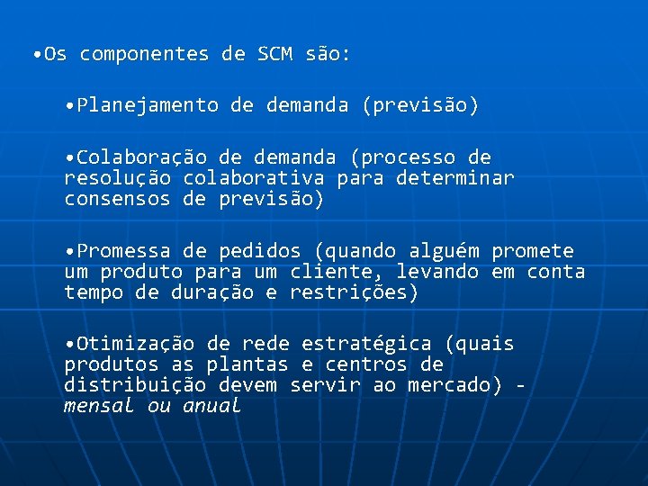 • Os componentes de SCM são: • Planejamento de demanda (previsão) • Colaboração • Os componentes de SCM são: • Planejamento de demanda (previsão) • Colaboração