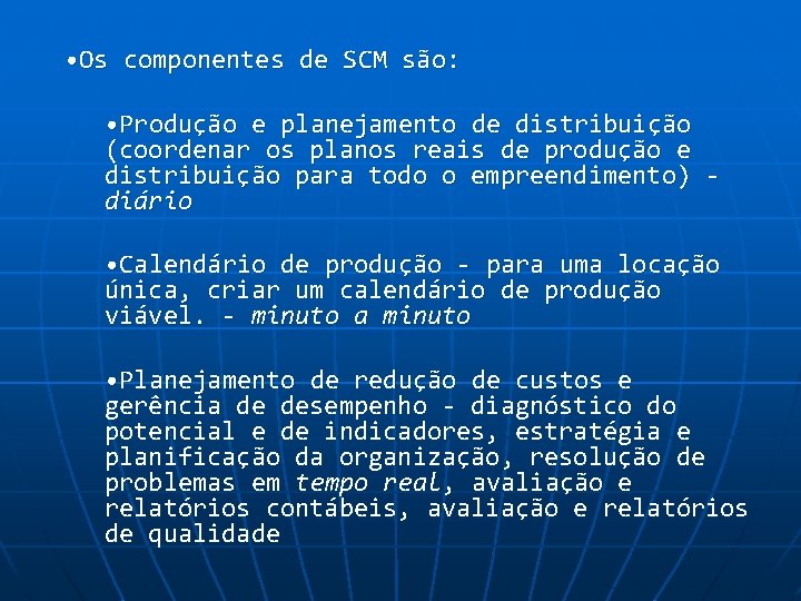  • Os componentes de SCM são: • Produção e planejamento de distribuição (coordenar