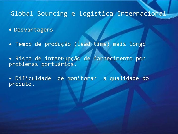 Global Sourcing e Logística Internacional • Desvantagens • Tempo de produção (lead time) mais