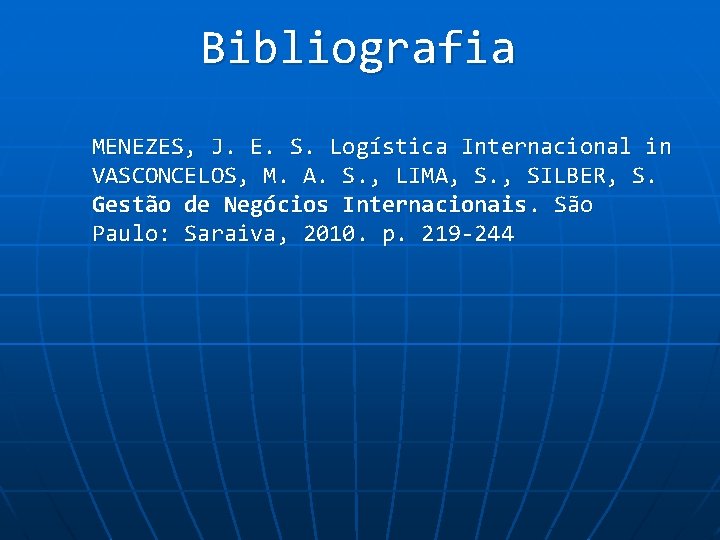 Bibliografia MENEZES, J. E. S. Logística Internacional in VASCONCELOS, M. A. S. , LIMA,