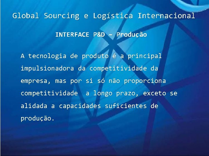 Global Sourcing e Logística Internacional INTERFACE P&D – Produção A tecnologia de produto é