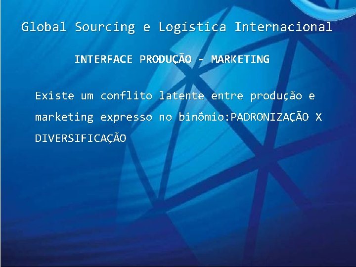 Global Sourcing e Logística Internacional INTERFACE PRODUÇÃO - MARKETING Existe um conflito latente entre