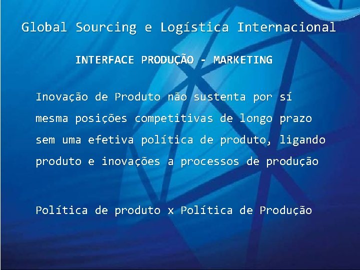 Global Sourcing e Logística Internacional INTERFACE PRODUÇÃO - MARKETING Inovação de Produto não sustenta Global Sourcing e Logística Internacional INTERFACE PRODUÇÃO - MARKETING Inovação de Produto não sustenta