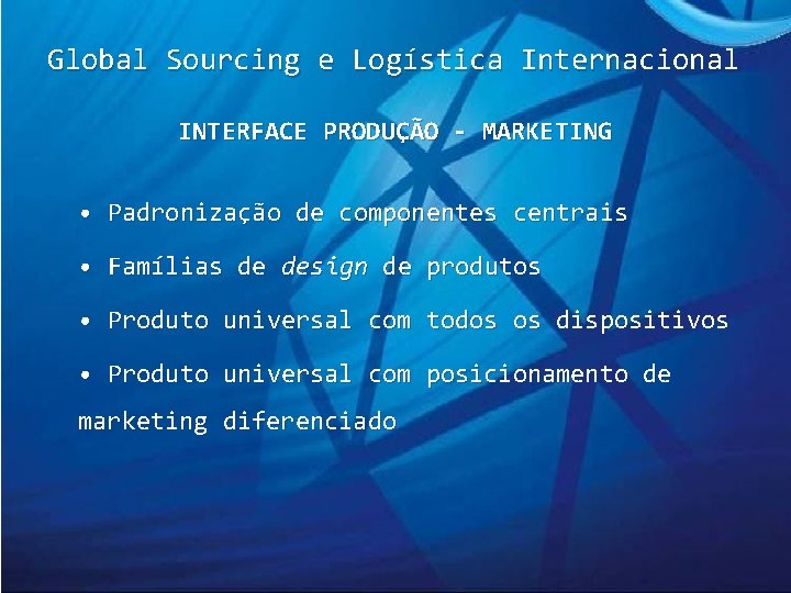 Global Sourcing e Logística Internacional INTERFACE PRODUÇÃO - MARKETING • Padronização de componentes centrais