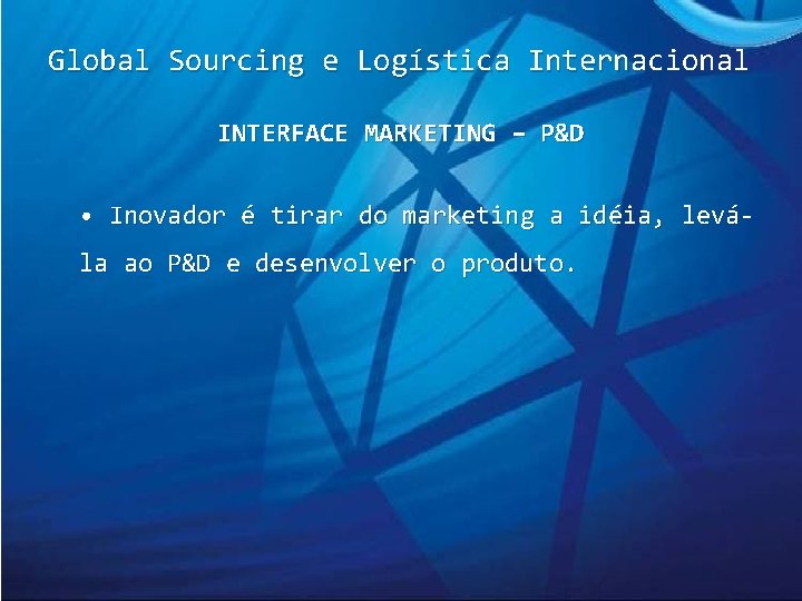 Global Sourcing e Logística Internacional INTERFACE MARKETING – P&D • Inovador é tirar do