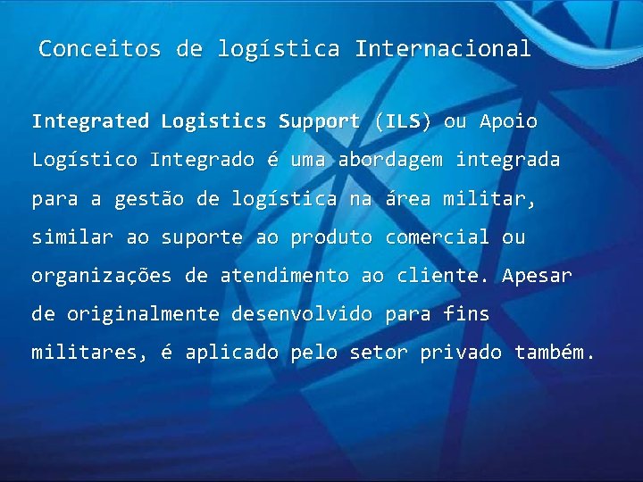 Conceitos de logística Internacional Integrated Logistics Support (ILS) ou Apoio Logístico Integrado é uma