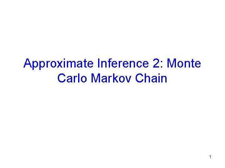 Approximate Inference 2: Monte Carlo Markov Chain 1 